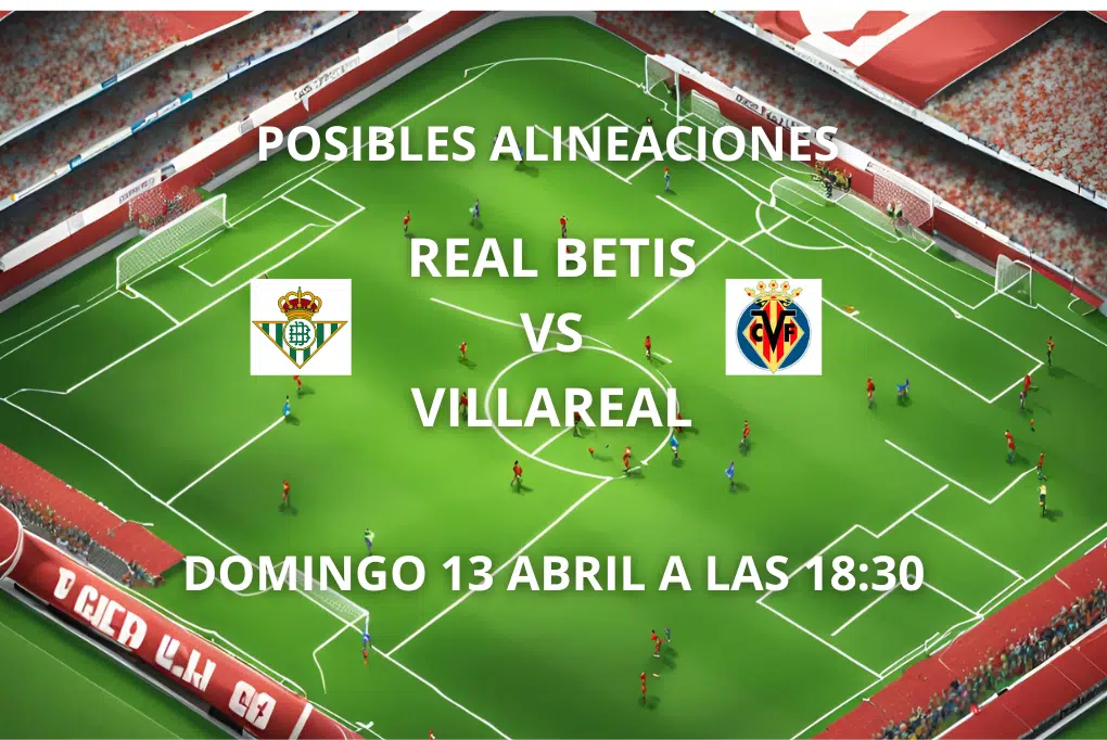 alineaciones betis vs villareal j31